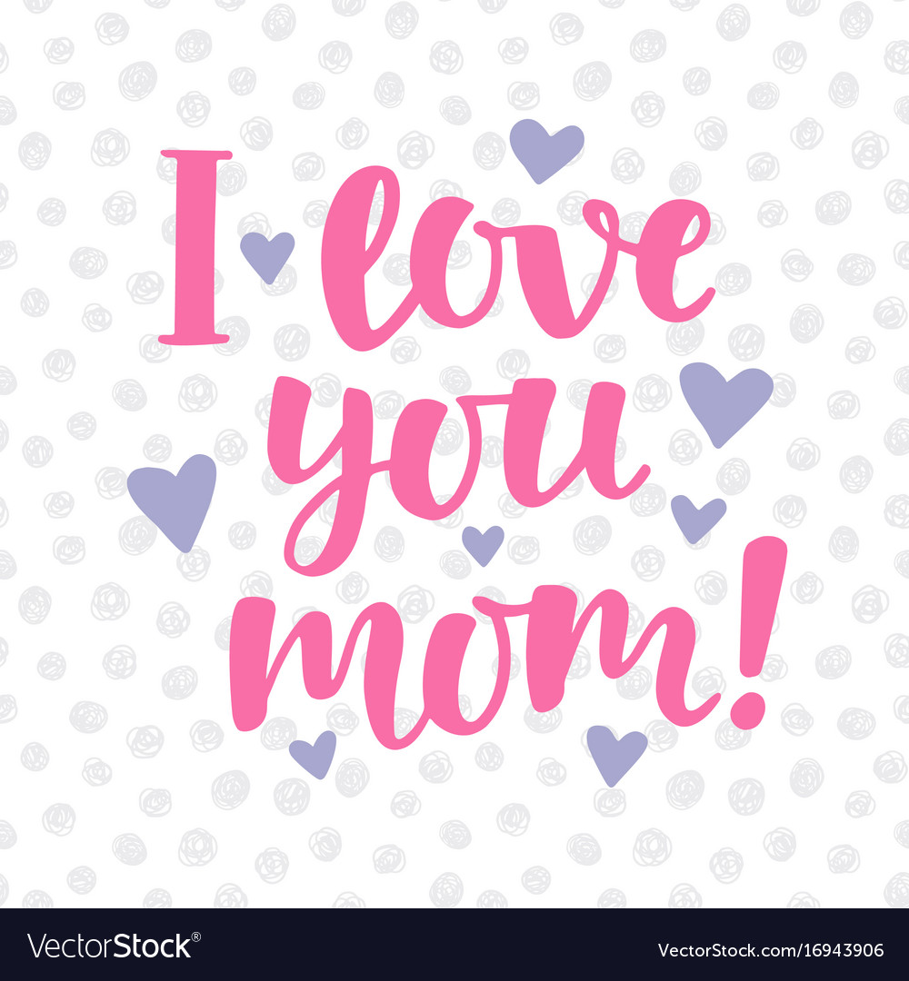 you love mom are there i you